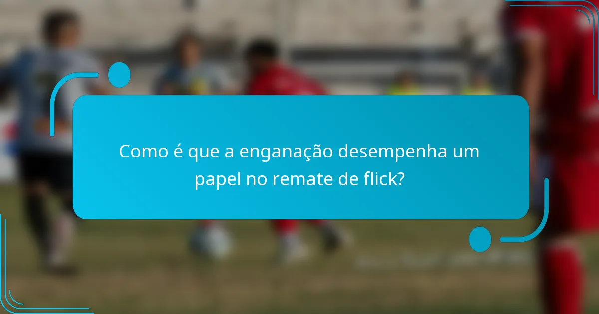 Como é que a enganação desempenha um papel no remate de flick?