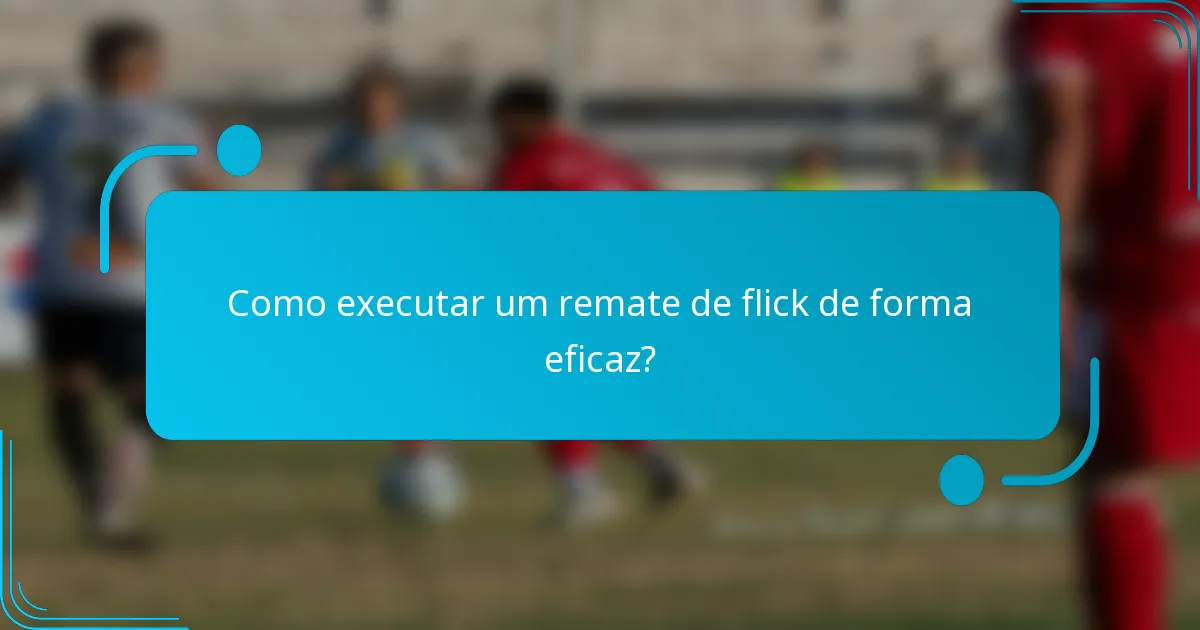 Como executar um remate de flick de forma eficaz?