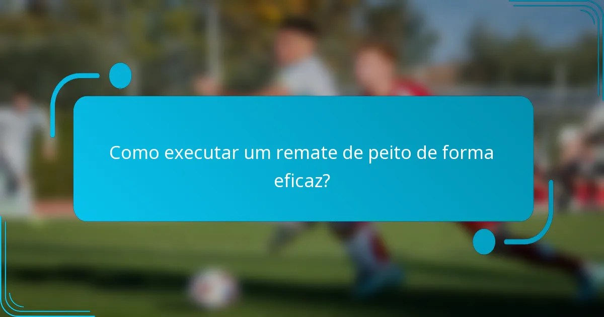 Como executar um remate de peito de forma eficaz?