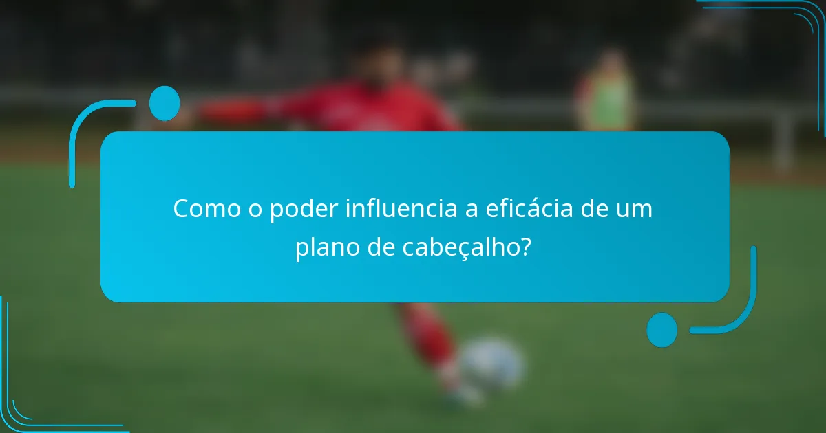 Como o poder influencia a eficácia de um plano de cabeçalho?