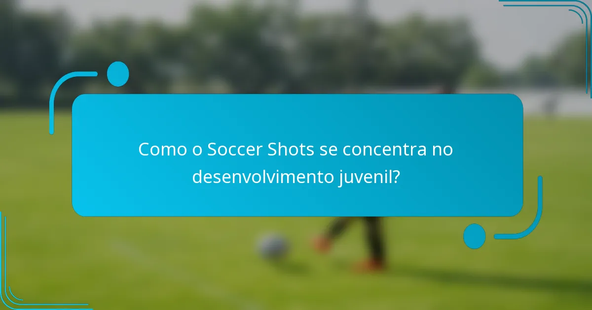 Como o Soccer Shots se concentra no desenvolvimento juvenil?