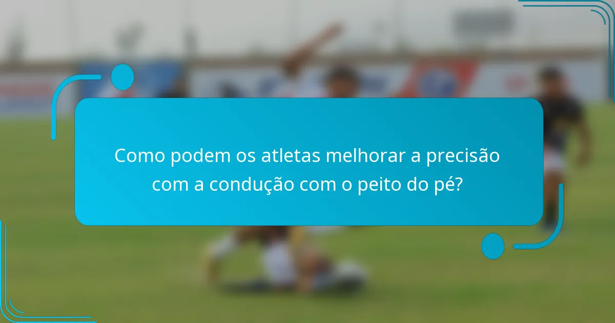 Como podem os atletas melhorar a precisão com a condução com o peito do pé?