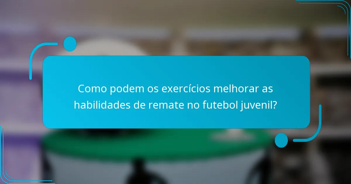 Como podem os exercícios melhorar as habilidades de remate no futebol juvenil?