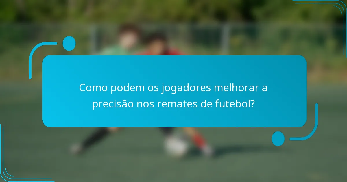 Como podem os jogadores melhorar a precisão nos remates de futebol?