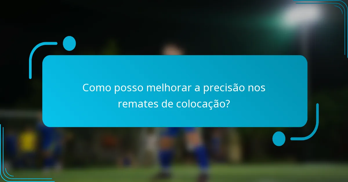 Como posso melhorar a precisão nos remates de colocação?