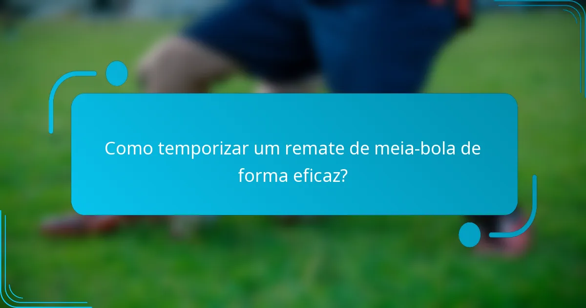 Como temporizar um remate de meia-bola de forma eficaz?