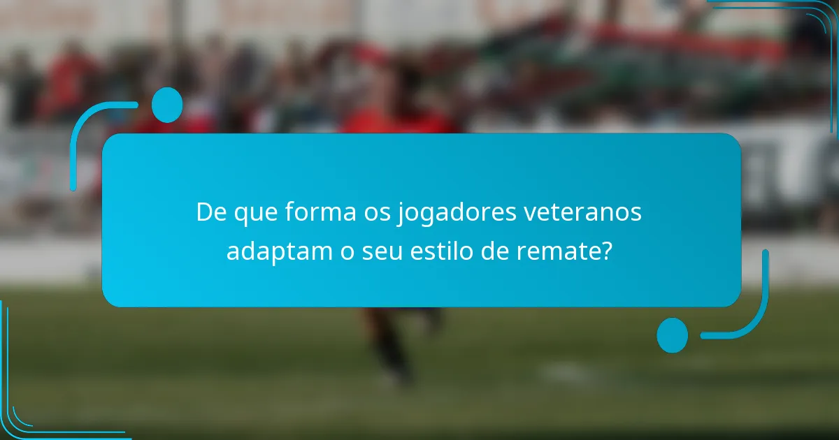 De que forma os jogadores veteranos adaptam o seu estilo de remate?