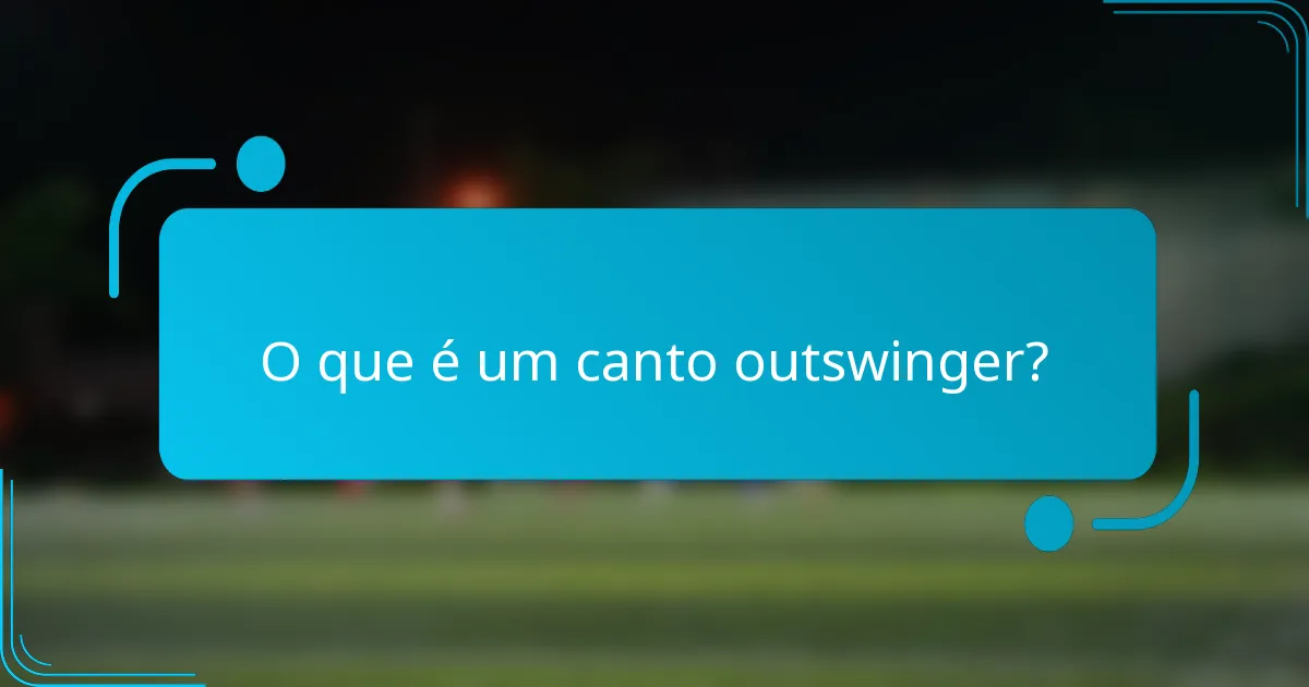 O que é um canto outswinger?