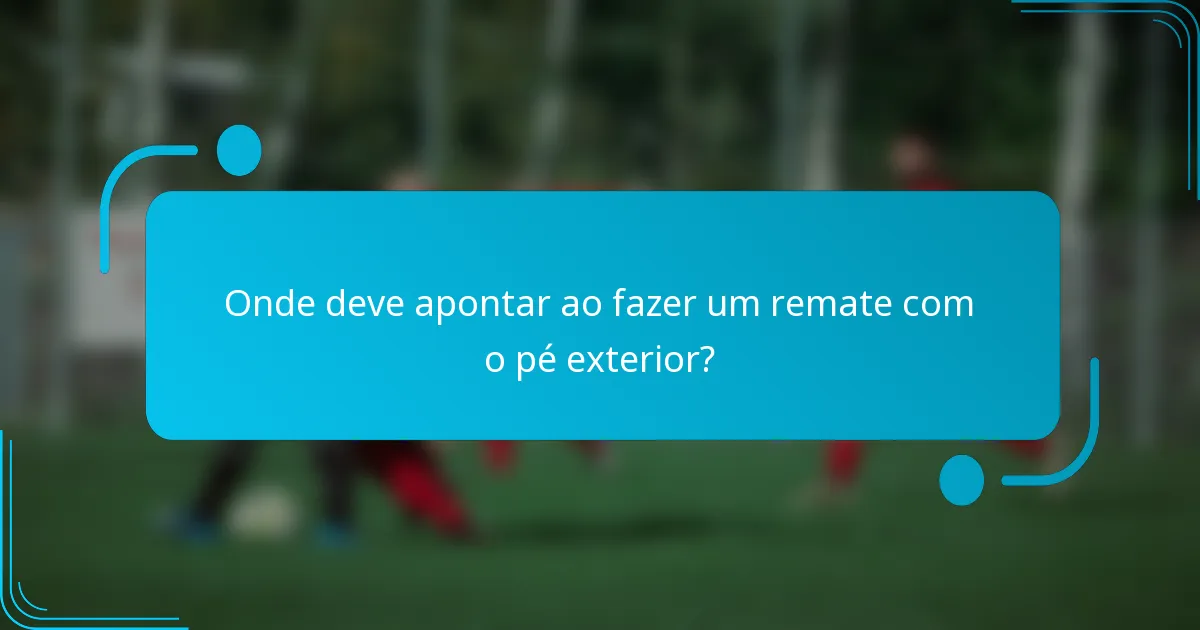 Onde deve apontar ao fazer um remate com o pé exterior?