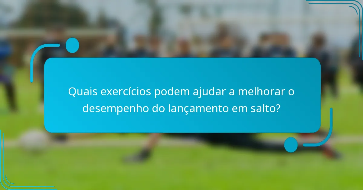 Quais exercícios podem ajudar a melhorar o desempenho do lançamento em salto?
