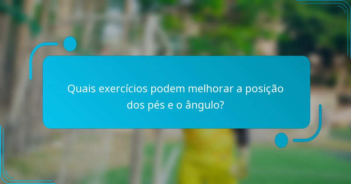Quais exercícios podem melhorar a posição dos pés e o ângulo?