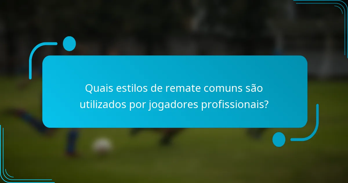 Quais estilos de remate comuns são utilizados por jogadores profissionais?