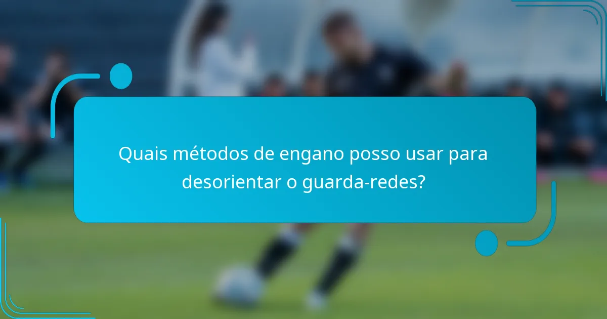 Quais métodos de engano posso usar para desorientar o guarda-redes?