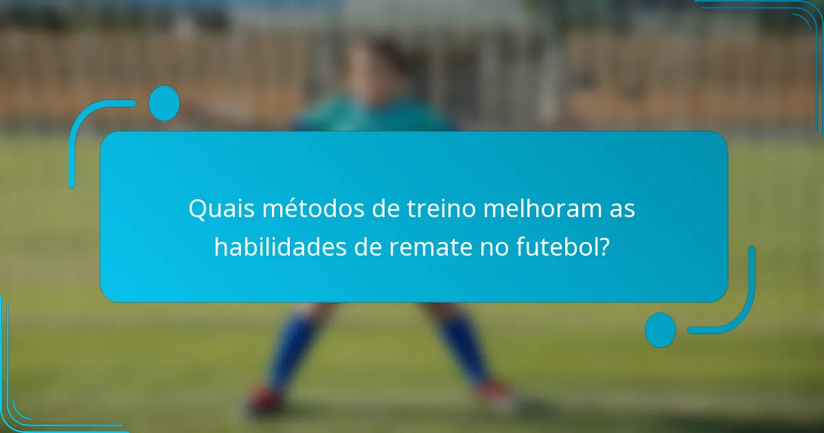 Quais métodos de treino melhoram as habilidades de remate no futebol?