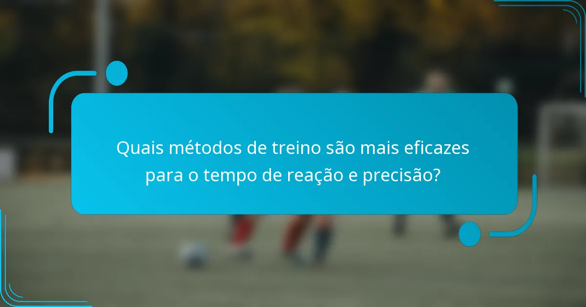 Quais métodos de treino são mais eficazes para o tempo de reação e precisão?
