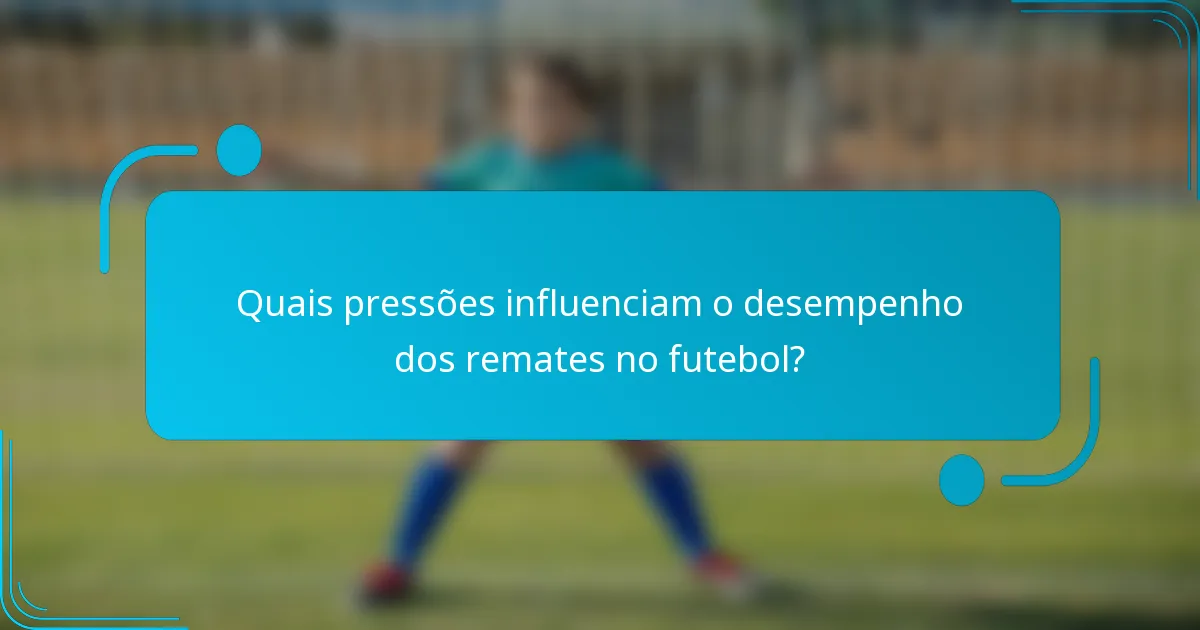 Quais pressões influenciam o desempenho dos remates no futebol?