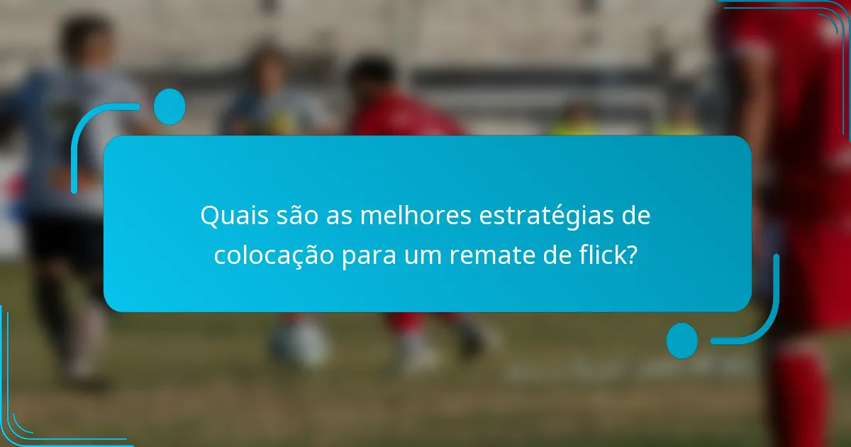 Quais são as melhores estratégias de colocação para um remate de flick?