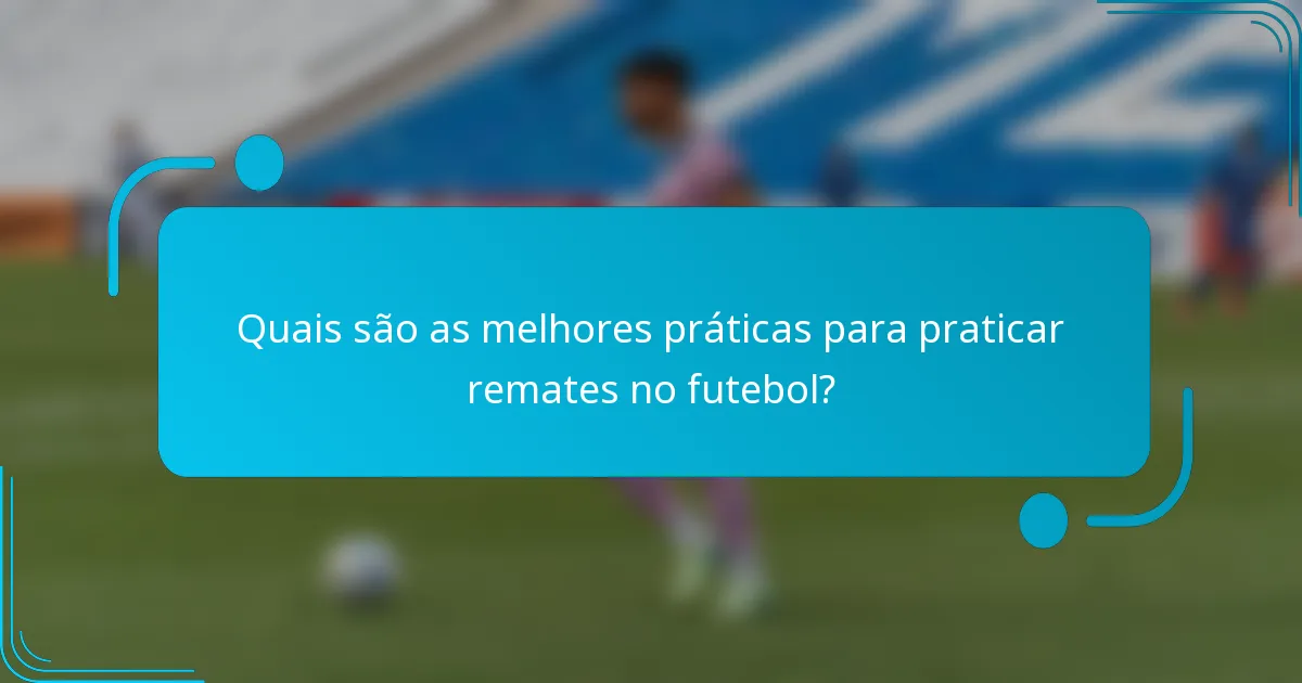 Quais são as melhores práticas para praticar remates no futebol?