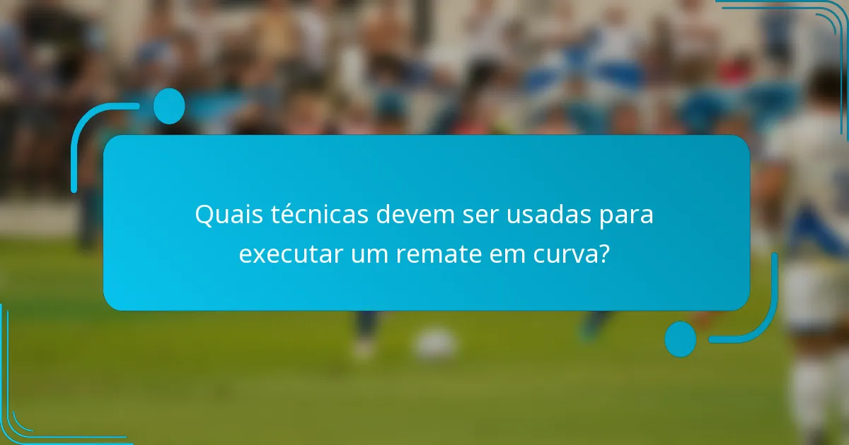 Quais técnicas devem ser usadas para executar um remate em curva?