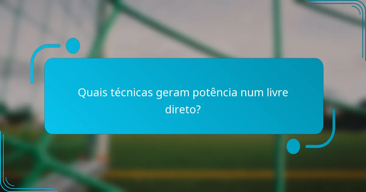 Quais técnicas geram potência num livre direto?