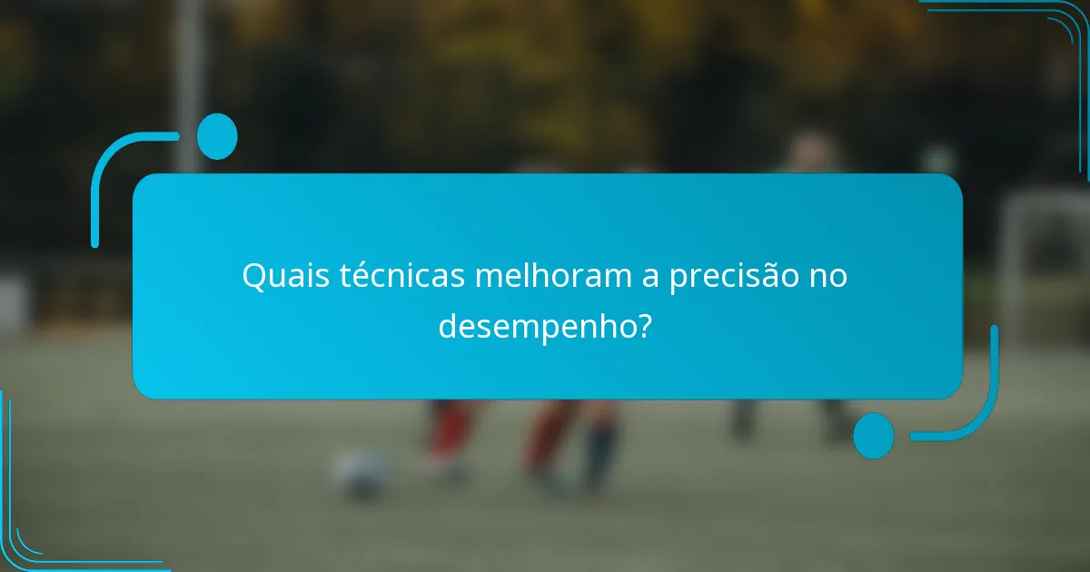Quais técnicas melhoram a precisão no desempenho?