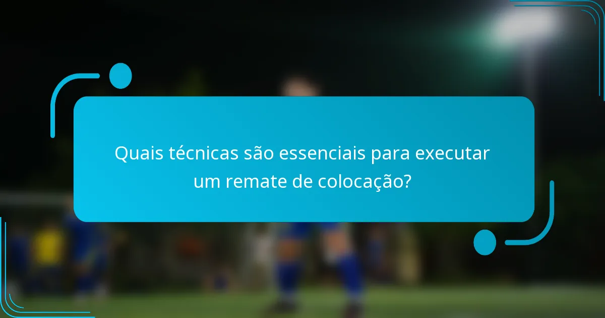 Quais técnicas são essenciais para executar um remate de colocação?