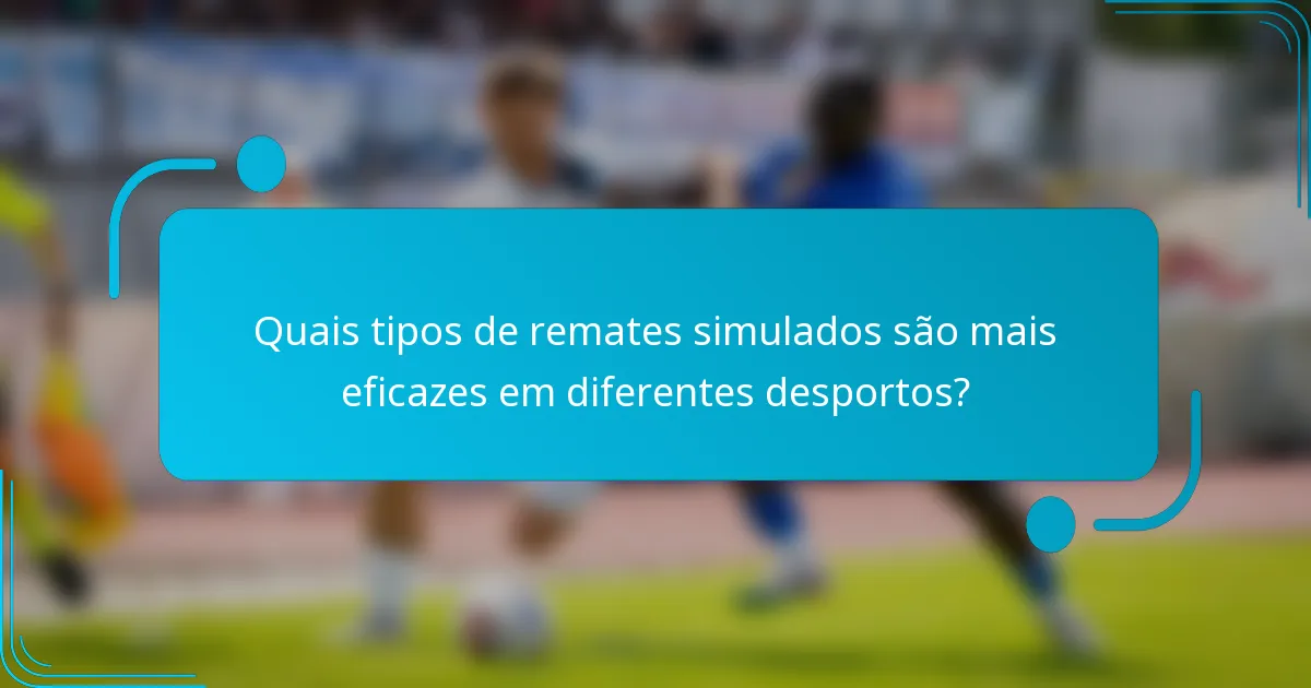 Quais tipos de remates simulados são mais eficazes em diferentes desportos?