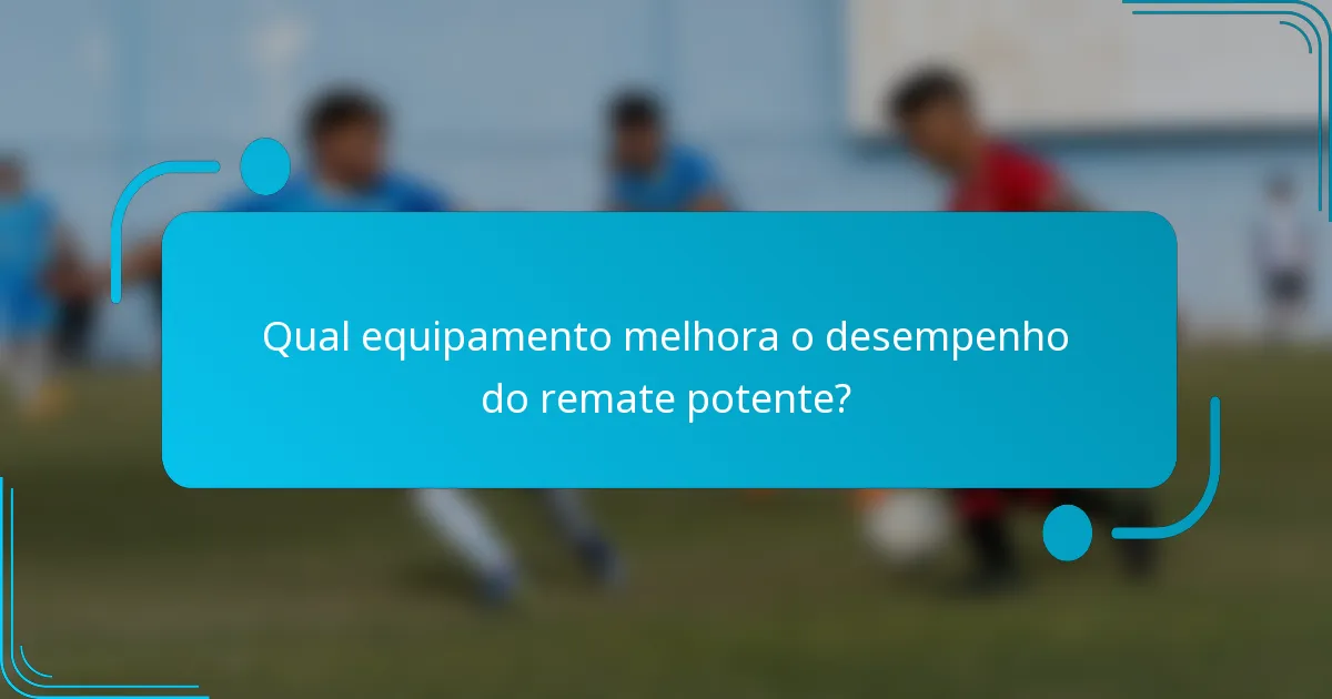 Qual equipamento melhora o desempenho do remate potente?