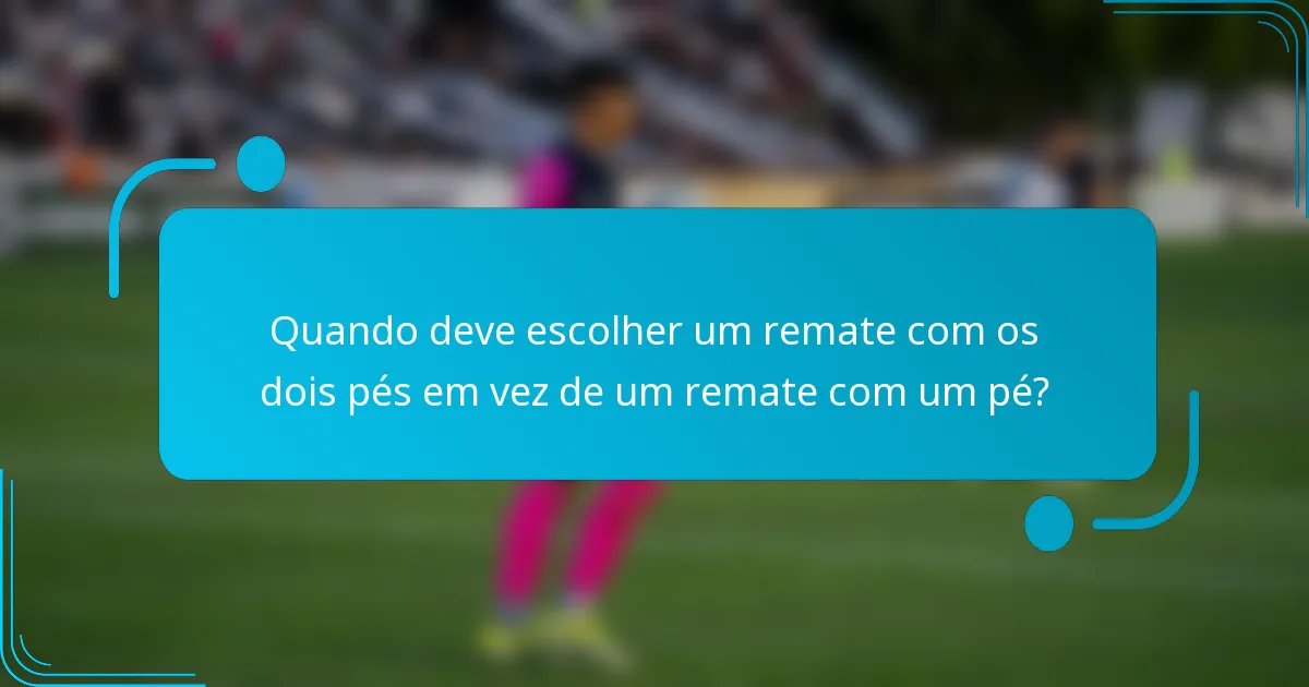 Quando deve escolher um remate com os dois pés em vez de um remate com um pé?