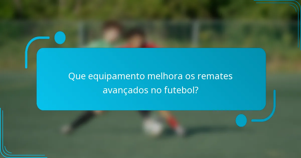 Que equipamento melhora os remates avançados no futebol?