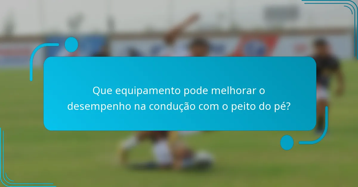 Que equipamento pode melhorar o desempenho na condução com o peito do pé?