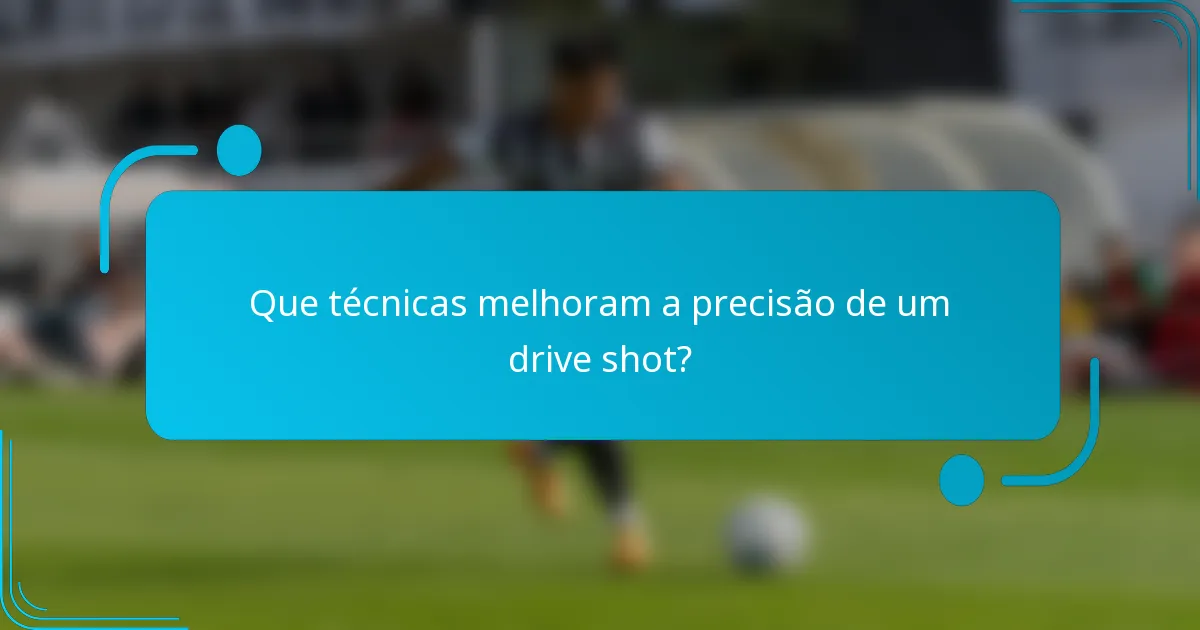 Que técnicas melhoram a precisão de um drive shot?